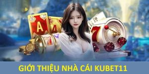 Nhà cái Kubet11 uy tín và có danh tiếng tốt trên thị trường